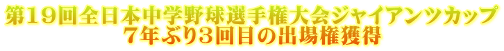 第19回全日本中学野球選手権大会ジャイアンツカップ 7年ぶり3回目の出場権獲得