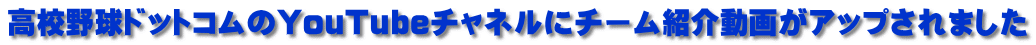 高校野球ドットコムのYouTubeチャネルにチーム紹介動画がアップされました