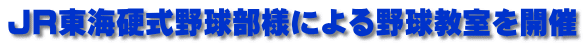 JR東海硬式野球部様による野球教室を開催
